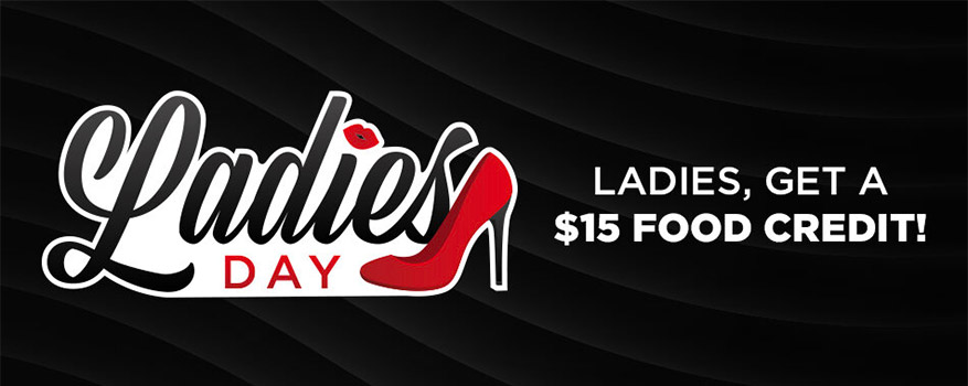 Ladies Day - Ladies, Get a $15 Food Credit!